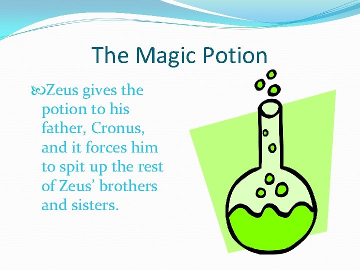 The Magic Potion Zeus gives the potion to his father, Cronus, and it forces