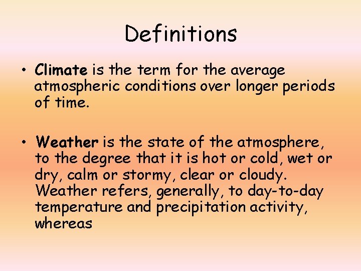 Definitions • Climate is the term for the average atmospheric conditions over longer periods