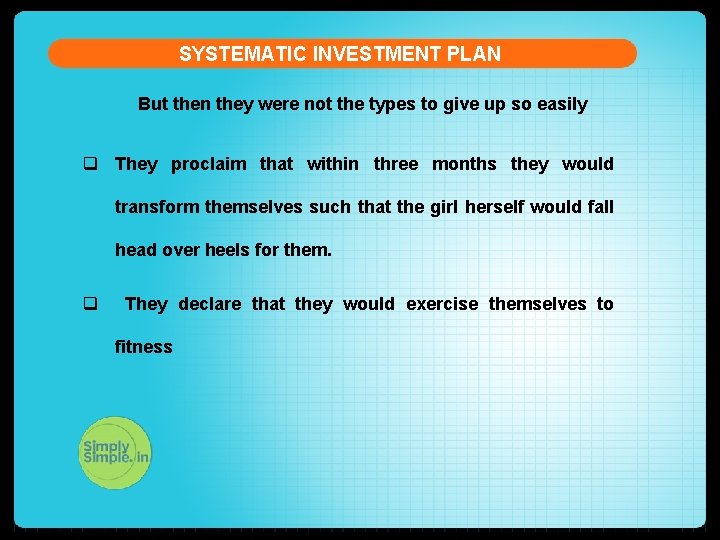 SYSTEMATIC INVESTMENT PLAN But then they were not the types to give up so