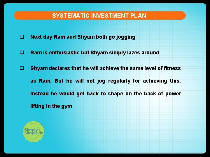 SYSTEMATIC INVESTMENT PLAN q Next day Ram and Shyam both go jogging q Ram