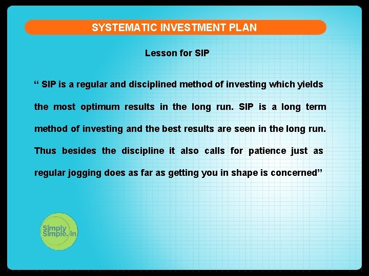 SYSTEMATIC INVESTMENT PLAN Lesson for SIP “ SIP is a regular and disciplined method