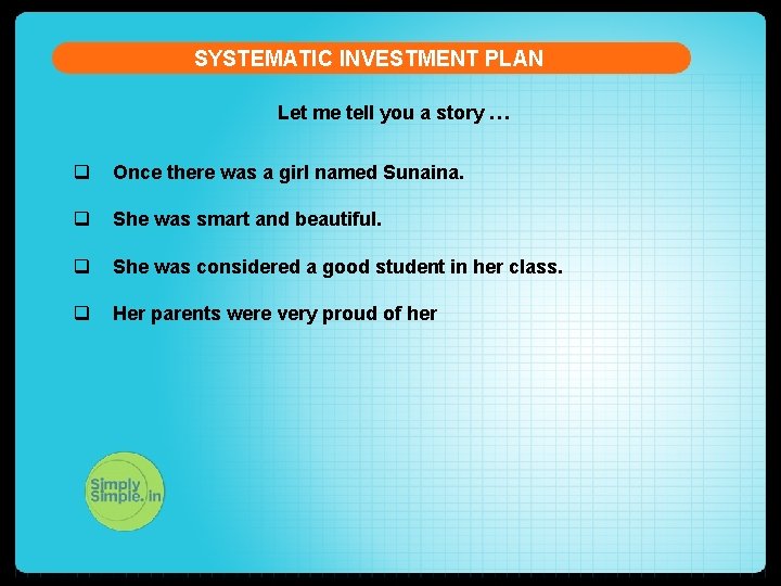 SYSTEMATIC INVESTMENT PLAN Let me tell you a story … q Once there was