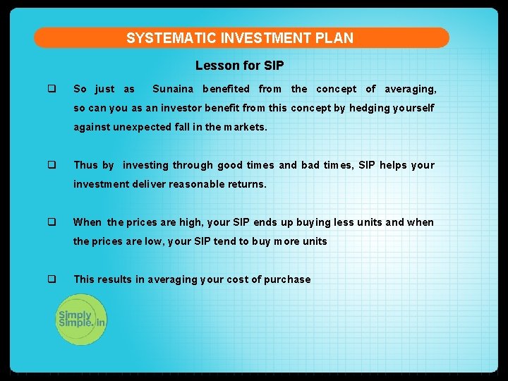 SYSTEMATIC INVESTMENT PLAN Lesson for SIP q So just as Sunaina benefited from the