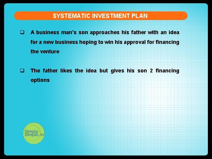 SYSTEMATIC INVESTMENT PLAN q A business man’s son approaches his father with an idea