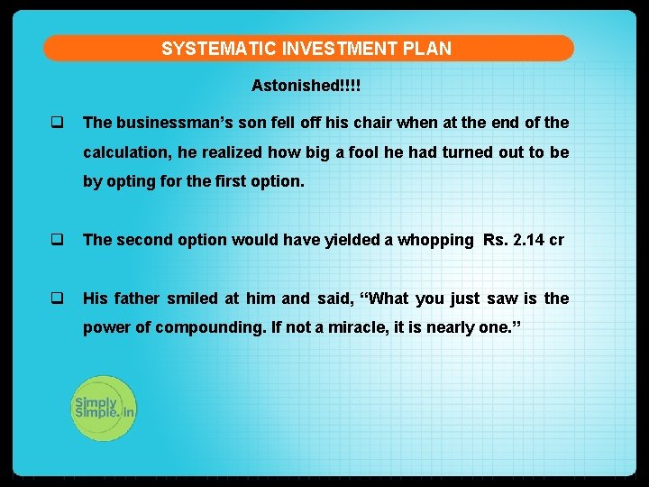 SYSTEMATIC INVESTMENT PLAN Astonished!!!! q The businessman’s son fell off his chair when at