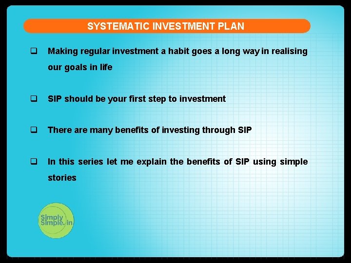 SYSTEMATIC INVESTMENT PLAN q Making regular investment a habit goes a long way in