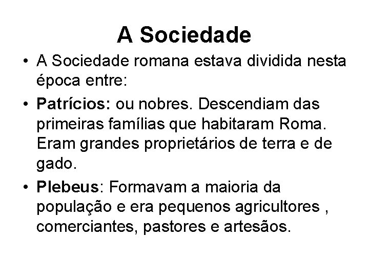 A Sociedade • A Sociedade romana estava dividida nesta época entre: • Patrícios: ou