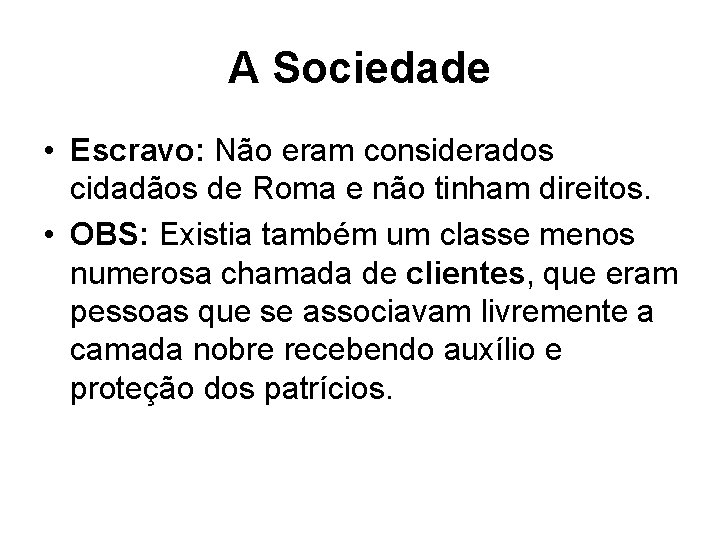 A Sociedade • Escravo: Não eram considerados cidadãos de Roma e não tinham direitos.