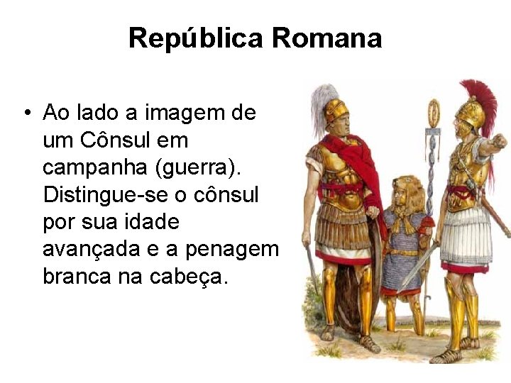 República Romana • Ao lado a imagem de um Cônsul em campanha (guerra). Distingue-se