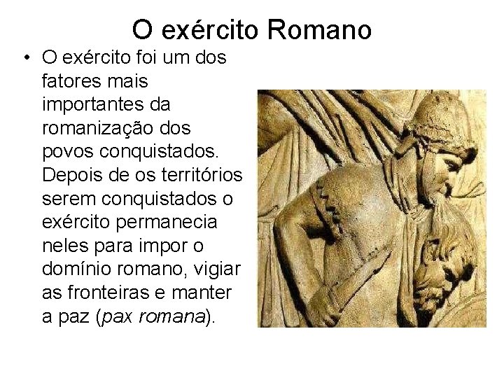 O exército Romano • O exército foi um dos fatores mais importantes da romanização