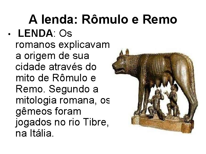 A lenda: Rômulo e Remo • LENDA: Os romanos explicavam a origem de sua
