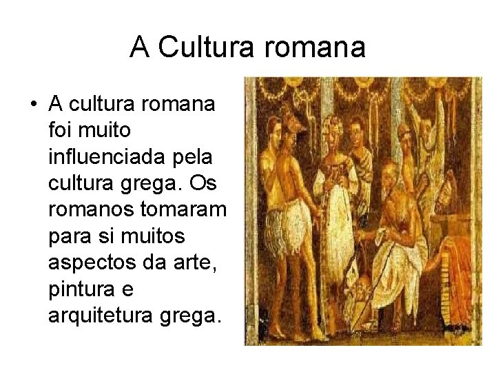 A Cultura romana • A cultura romana foi muito influenciada pela cultura grega. Os