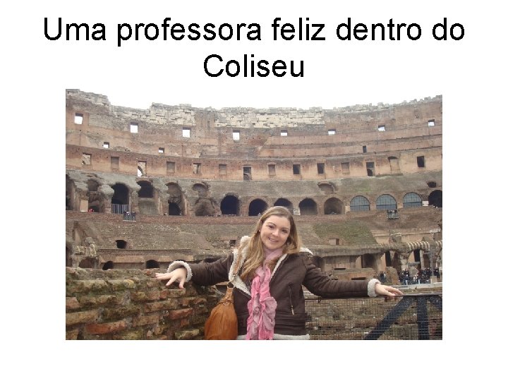 Uma professora feliz dentro do Coliseu 