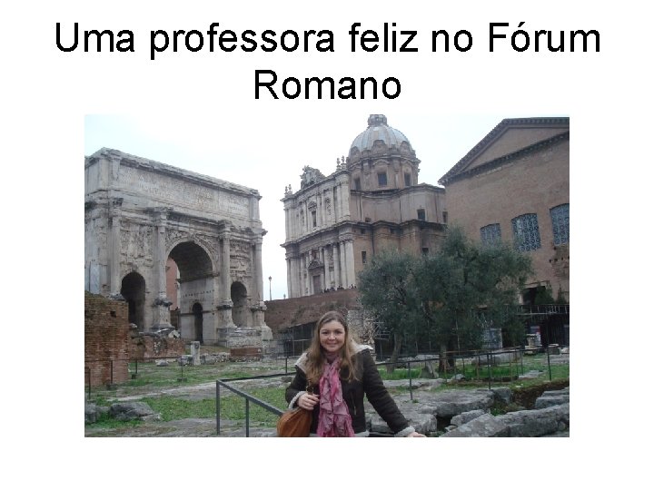 Uma professora feliz no Fórum Romano 