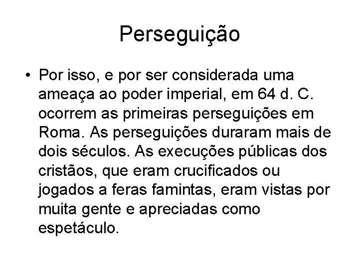 Perseguição • Por isso, e por ser considerada uma ameaça ao poder imperial, em