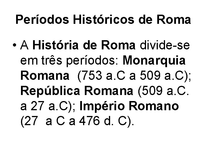 Períodos Históricos de Roma • A História de Roma divide-se em três períodos: Monarquia