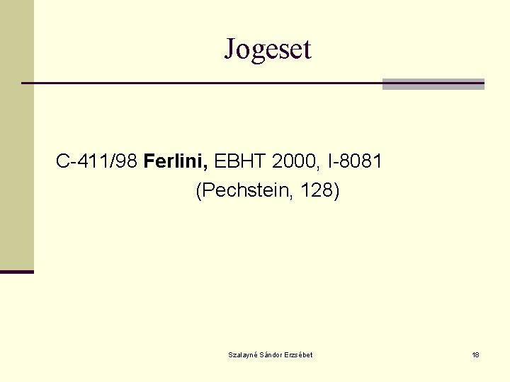 Jogeset C-411/98 Ferlini, EBHT 2000, I-8081 (Pechstein, 128) Szalayné Sándor Erzsébet 18 