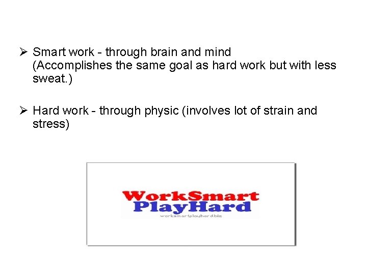 Ø Smart work - through brain and mind (Accomplishes the same goal as hard