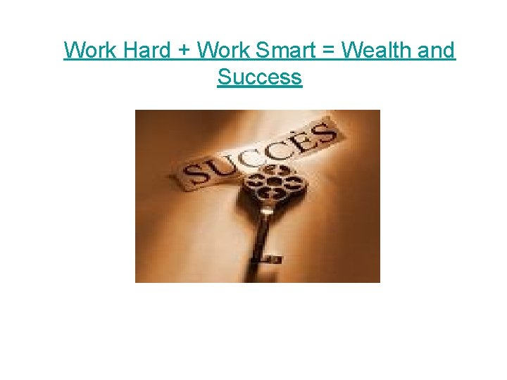 Work Hard + Work Smart = Wealth and Success 