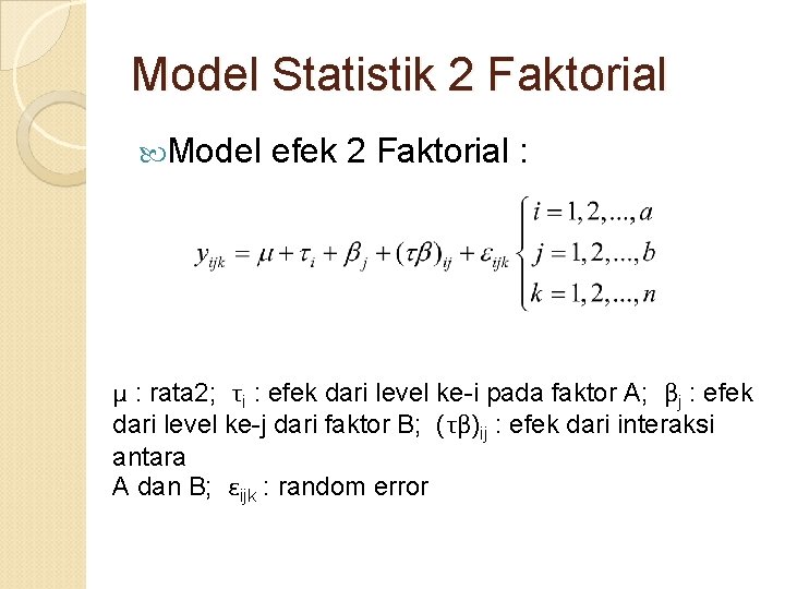 Model Statistik 2 Faktorial Model efek 2 Faktorial : μ : rata 2; τi