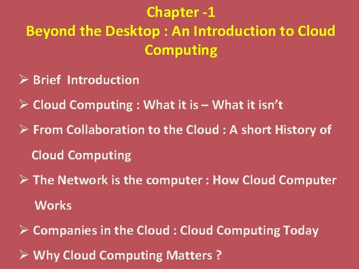 Chapter -1 Beyond the Desktop : An Introduction to Cloud Computing Ø Brief Introduction