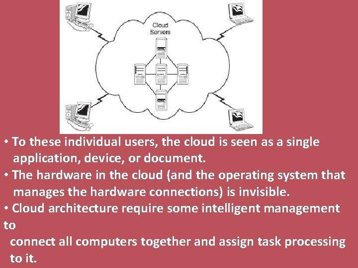  • To these individual users, the cloud is seen as a single application,