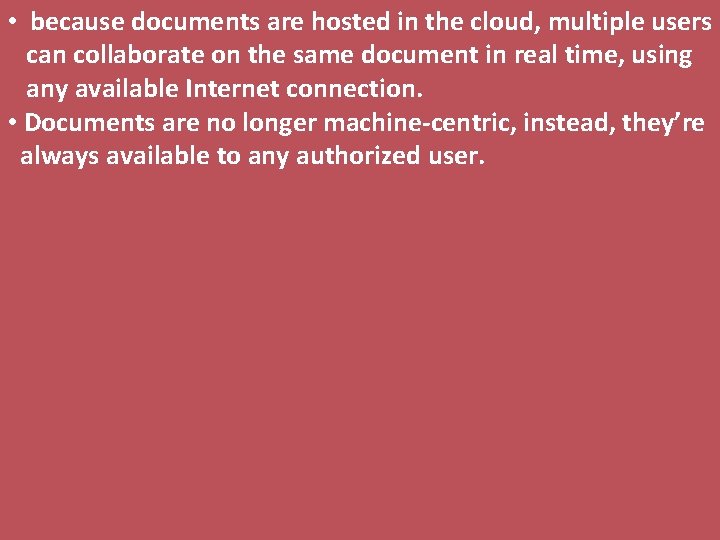  • because documents are hosted in the cloud, multiple users can collaborate on