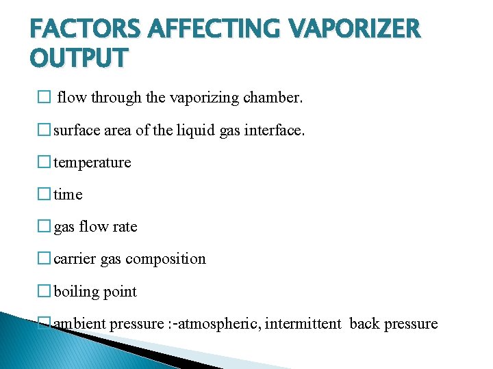 FACTORS AFFECTING VAPORIZER OUTPUT � flow through the vaporizing chamber. � surface area of