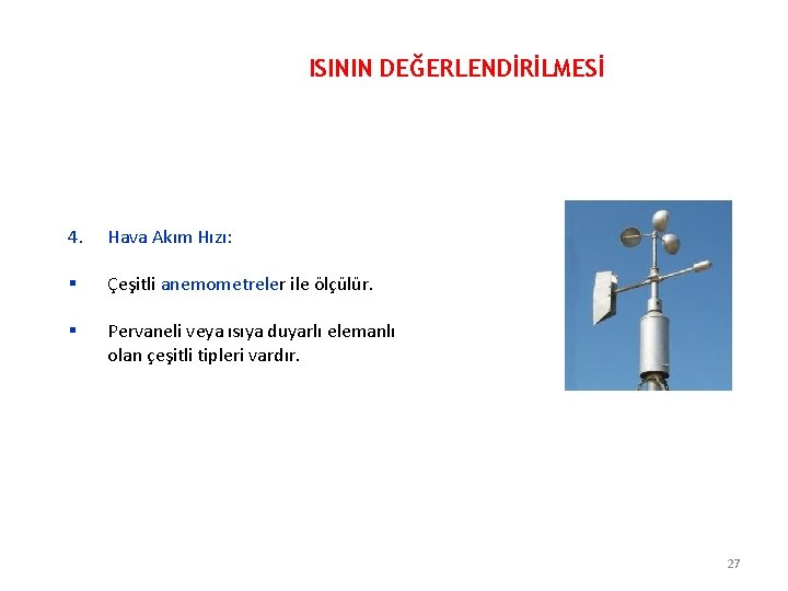 ISININ DEĞERLENDİRİLMESİ 4. Hava Akım Hızı: § Çeşitli anemometreler ile ölçülür. § Pervaneli veya