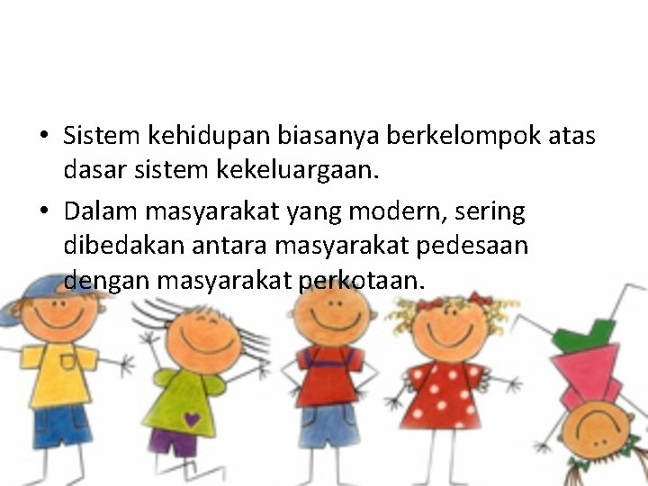  • Sistem kehidupan biasanya berkelompok atas dasar sistem kekeluargaan. • Dalam masyarakat yang