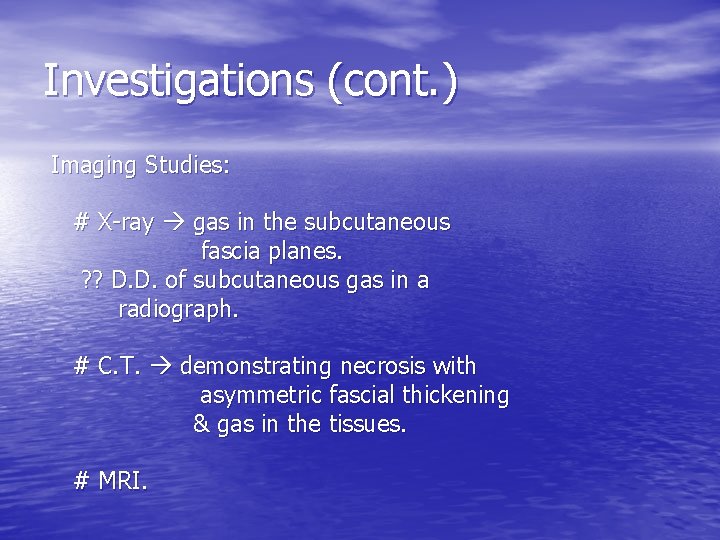 Investigations (cont. ) Imaging Studies: # X-ray gas in the subcutaneous fascia planes. ?