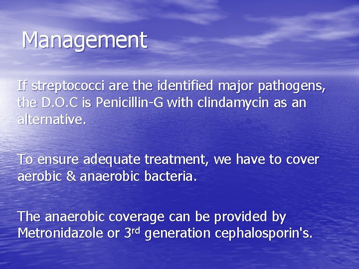 Management If streptococci are the identified major pathogens, the D. O. C is Penicillin-G