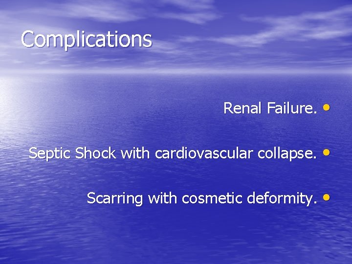 Complications Renal Failure. • Septic Shock with cardiovascular collapse. • Scarring with cosmetic deformity.