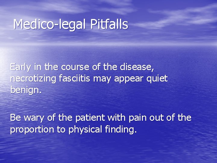 Medico-legal Pitfalls Early in the course of the disease, necrotizing fasciitis may appear quiet