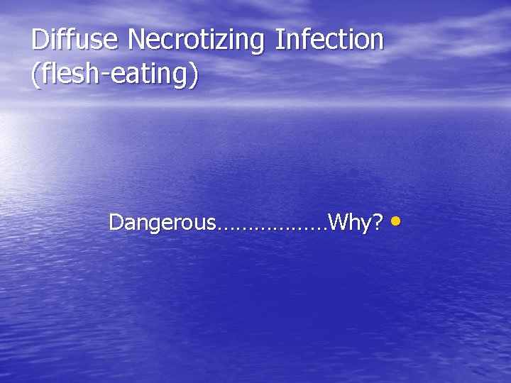 Diffuse Necrotizing Infection (flesh-eating) Dangerous………………Why? • 