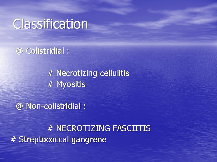 Classification @ Colistridial : # Necrotizing cellulitis # Myositis @ Non-colistridial : # NECROTIZING