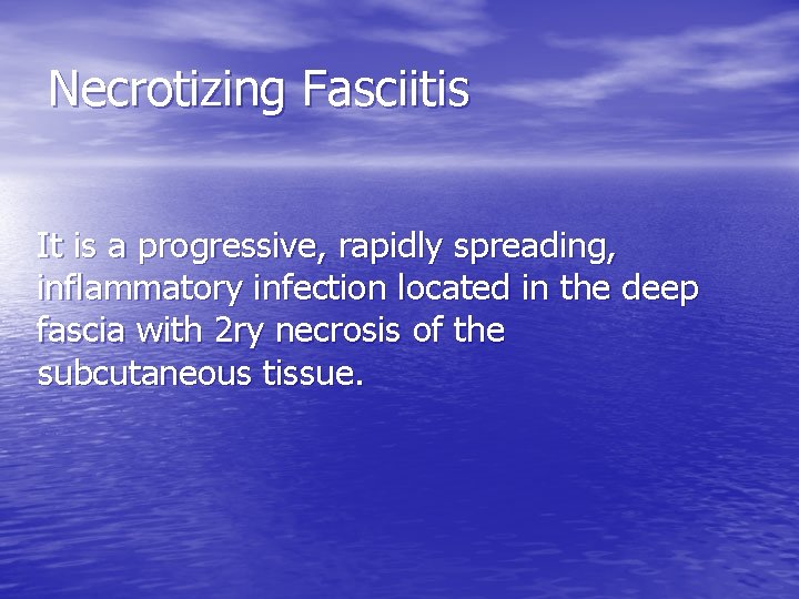 Necrotizing Fasciitis It is a progressive, rapidly spreading, inflammatory infection located in the deep