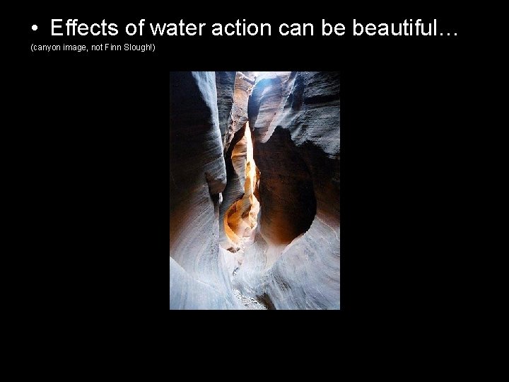  • Effects of water action can be beautiful… (canyon image, not Finn Slough!)