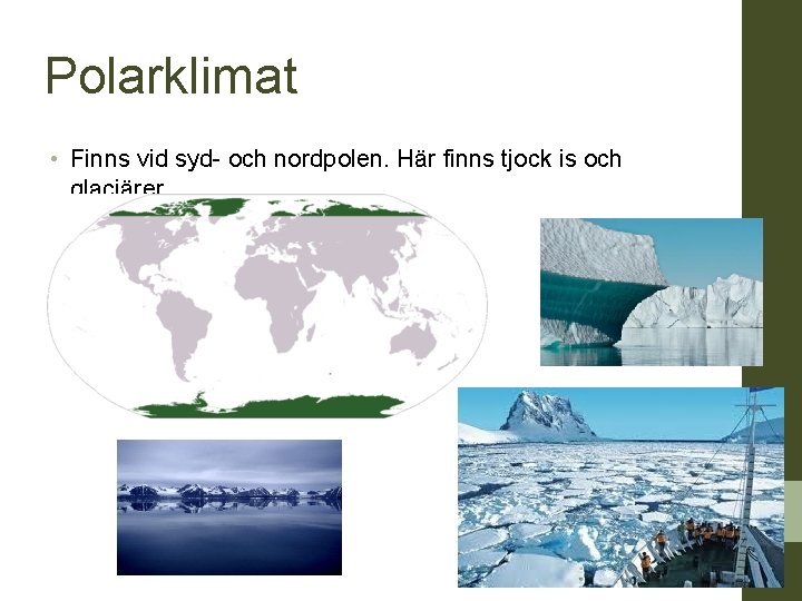 Polarklimat • Finns vid syd- och nordpolen. Här finns tjock is och glaciärer. 