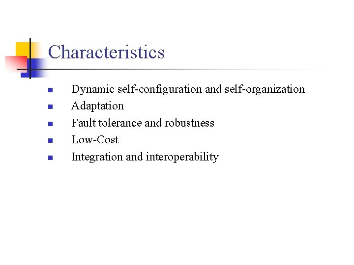 Characteristics Dynamic self-configuration and self-organization Adaptation Fault tolerance and robustness Low-Cost Integration and interoperability