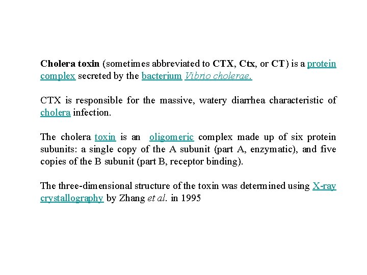 Cholera toxin (sometimes abbreviated to CTX, Ctx, or CT) is a protein complex secreted