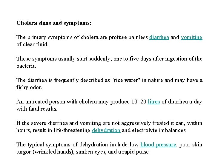 Cholera signs and symptoms: The primary symptoms of cholera are profuse painless diarrhea and
