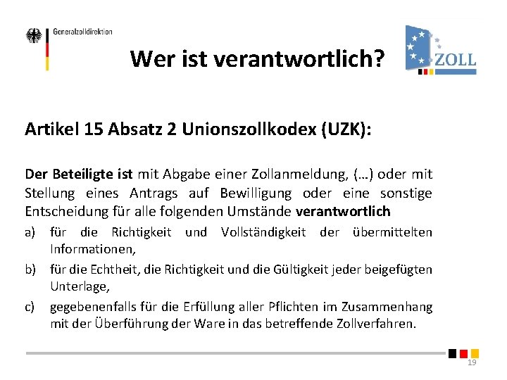 Wer ist verantwortlich? Artikel 15 Absatz 2 Unionszollkodex (UZK): Der Beteiligte ist mit Abgabe Wer ist verantwortlich? Artikel 15 Absatz 2 Unionszollkodex (UZK): Der Beteiligte ist mit Abgabe