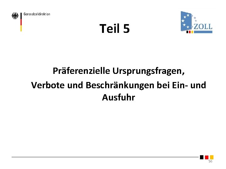 Teil 5 Präferenzielle Ursprungsfragen, Verbote und Beschränkungen bei Ein- und Ausfuhr 56 Teil 5 Präferenzielle Ursprungsfragen, Verbote und Beschränkungen bei Ein- und Ausfuhr 56