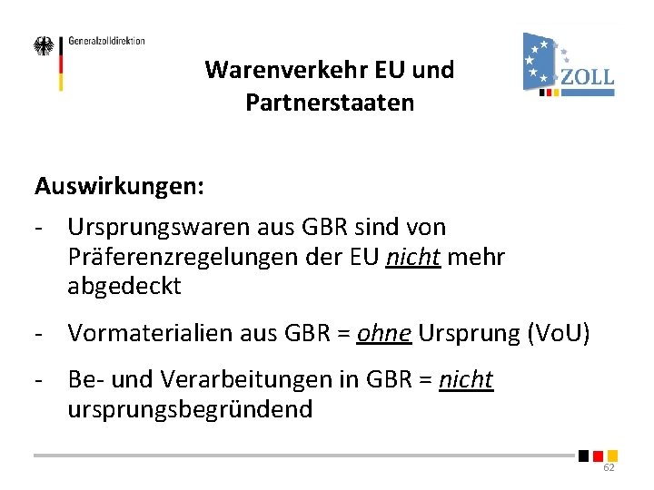 Warenverkehr EU und Partnerstaaten Auswirkungen: - Ursprungswaren aus GBR sind von Präferenzregelungen der EU Warenverkehr EU und Partnerstaaten Auswirkungen: - Ursprungswaren aus GBR sind von Präferenzregelungen der EU