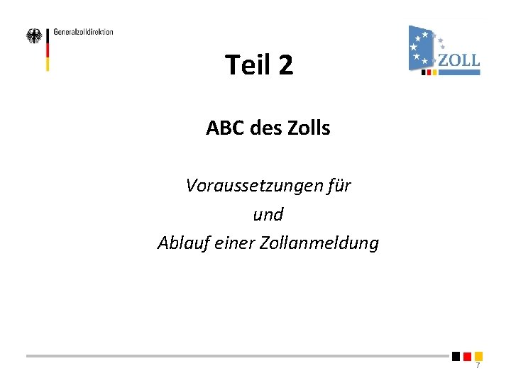 Teil 2 ABC des Zolls Voraussetzungen für und Ablauf einer Zollanmeldung 7 Teil 2 ABC des Zolls Voraussetzungen für und Ablauf einer Zollanmeldung 7