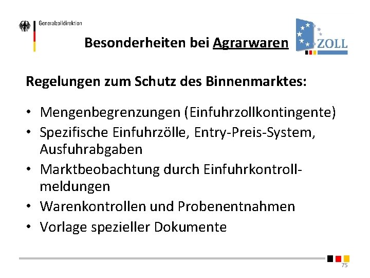 Besonderheiten bei Agrarwaren Regelungen zum Schutz des Binnenmarktes: • Mengenbegrenzungen (Einfuhrzollkontingente) • Spezifische Einfuhrzölle, Besonderheiten bei Agrarwaren Regelungen zum Schutz des Binnenmarktes: • Mengenbegrenzungen (Einfuhrzollkontingente) • Spezifische Einfuhrzölle,