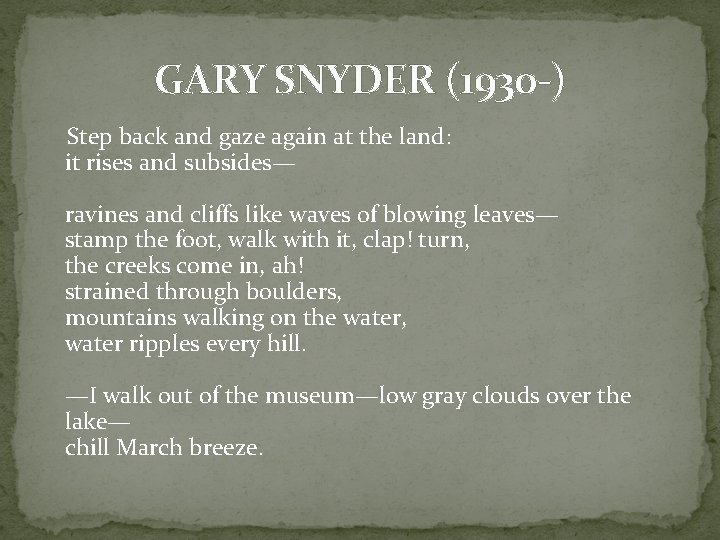 GARY SNYDER (1930 -) Step back and gaze again at the land: it rises