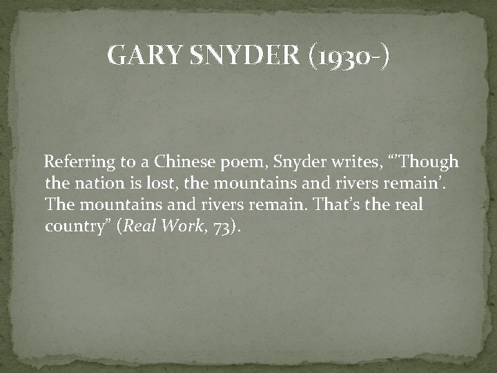 GARY SNYDER (1930 -) Referring to a Chinese poem, Snyder writes, “’Though the nation