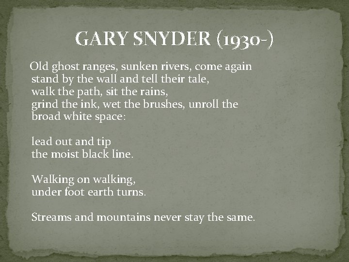 GARY SNYDER (1930 -) Old ghost ranges, sunken rivers, come again stand by the